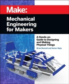 Mechanical Engineering for Makers : A Hands-on Guide to Designing and Making Physical Things