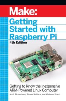 Getting Started with Raspberry Pi, 4e : Getting to Know the Inexpensive ARM-Powered Linux Computer