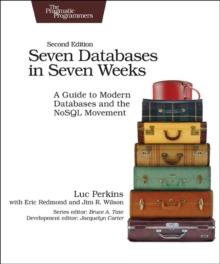 Seven Databases in Seven Weeks 2e : A Guide to Modern Databases and the NoSQL Movement