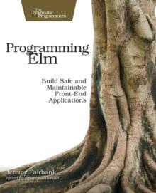 Programming Elm : Build Safe, Sane, and Maintainable Front-End Applications