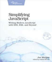 Simplifying JavaScript : Writing Modern JavaScript with ES5, ES6, and Beyond