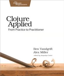 Clojure Applied : From Practice to Practitioner