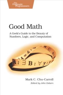 Good Math : A Geek's Guide to the Beauty of Numbers, Logic, and Computation