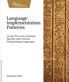 Language Implementation Patterns : Create Your Own Domain-Specific and General Programming Languages