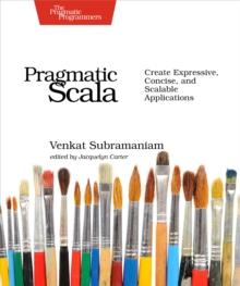 Pragmatic Scala : Create Expressive, Concise, and Scalable Applications