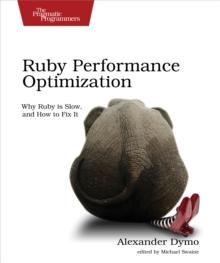 Ruby Performance Optimization : Why Ruby is Slow, and How to Fix It