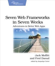 Seven Web Frameworks in Seven Weeks : Adventures in Better Web Apps