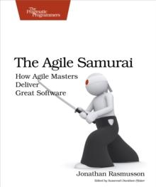 The Agile Samurai : How Agile Masters Deliver Great Software