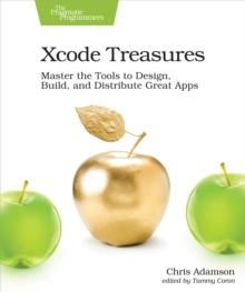 Xcode Treasures : Master the Tools to Design, Build, and Distribute Great Apps