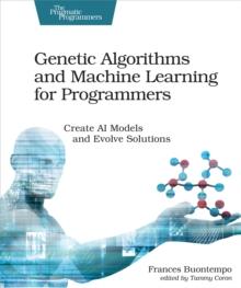 Genetic Algorithms and Machine Learning for Programmers : Create AI Models and Evolve Solutions