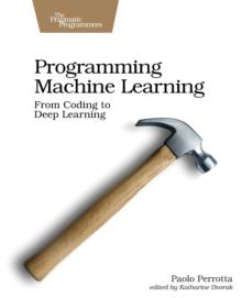 Programming Machine Learning : From Coding to Deep Learning