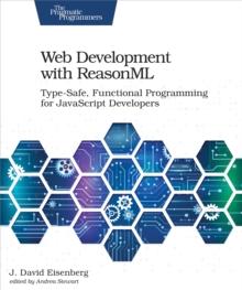 Web Development with ReasonML : Type-Safe, Functional Programming for JavaScript Developers