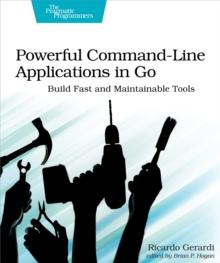 Powerful Command-Line Applications in Go : Build Fast and Maintainable Tools