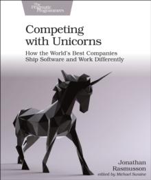 Competing with Unicorns : How the World's Best Companies Ship Software and Work Differently