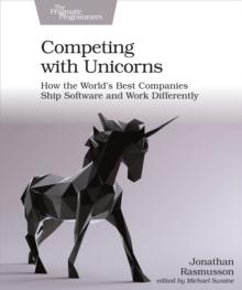 Competing with Unicorns : How the World's Best Companies Ship Software and Work Differently