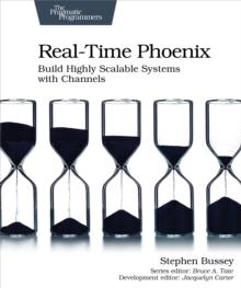 Real-Time Phoenix : Build Highly Scalable Systems with Channels