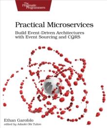 Practical Microservices : Build Event-Driven Architectures with Event Sourcing and CQRS