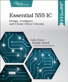 Essential 555 IC : Design, Configure, and Create Clever Circuits