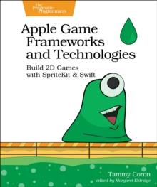 Apple Game Frameworks and Technologies : Build 2D Games with SpriteKit & Swift