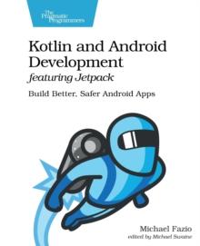 Kotlin and Android Develoment featuring Jetpack : Build Better, Safer Android Apps