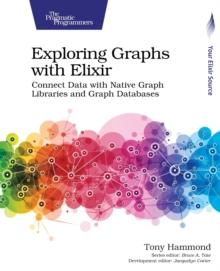 Exploring Graphs with Elixir : Connect Data with Native Graph Libraries and Graph Databases