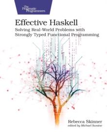 Effective Haskell : Solving Real-World Problems with Strongly Typed Functional Programming