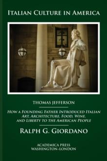 Italian Culture in America : How a Founding Father Introduced Italian Art, Architecture, Food, Wine, and Liberty to the American People