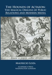 The Hounds of Actaeon : The Magical Origins of Public Relations and Modern Media