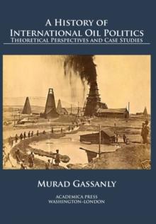 A History of International Oil Politics : Theoretical Perspectives and Case Studies