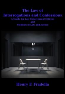 The Law of Interrogations and Confessions : A Guide for Law Enforcement Officers and Students of Law and Justice