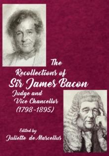 The Recollections of Sir James Bacon : Judge and Vice Chancellor, 1798-1895