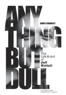 Anything But Dull : The Life and Art of Jeff Nuttall