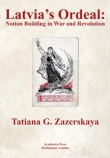 Latvia's Ordeal : Nation Building In War And Revolution