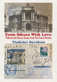 From Odessa With Love : Political And Literary Essays In Post-Soviet Ukraine