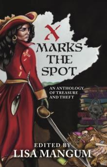 X Marks the Spot : An Anthology of Treasure and Theft