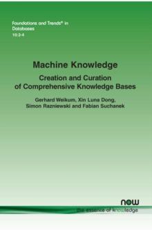 Machine Knowledge : Creation and Curation of Comprehensive Knowledge Bases