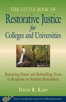 Little Book of Restorative Justice for Colleges and Universities : Repairing Harm And Rebuilding Trust In Response To Student Misconduct