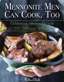 Mennonite Men Can Cook, Too : Celebrating Hospitality with 170 Delicious Recipes