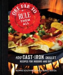 One Pan to Rule Them All : 100 Cast-Iron Skillet Recipes for Indoors and Out