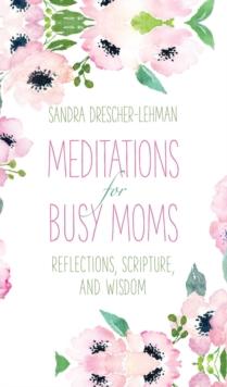 Meditations for Busy Moms : Reflections, Scripture, and Wisdom