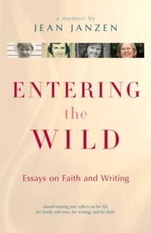 Entering the Wild : Essays On Faith And Writing