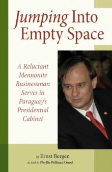 Jumping Into Empty Space : A Reluctant Mennonite Businessman Serves In Paraguay's Presidential Cabinet