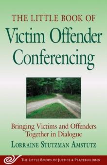 The Little Book of Victim Offender Conferencing : Bringing Victims and Offenders Together In Dialogue