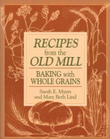 Recipes from the Old Mill : Backing With Whole Grains