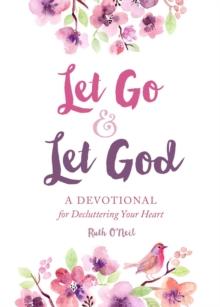 Let Go and Let God : A Devotional for Decluttering Your Heart