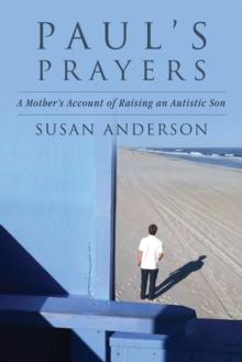 Paul's Prayers : A Mother's Account of Raising an Autistic Son