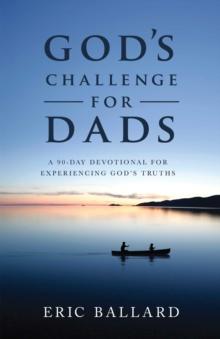 God's Challenge for Dads : A 90-Day Devotional Experiencing God's Truths