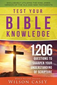 Test Your Bible Knowledge : 1,206 Questions to Sharpen Your Understanding of Scripture