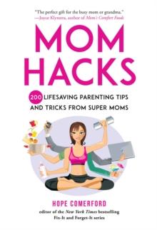 Mom Hacks : 200 Lifesaving Parenting Tips and Tricks from Super Moms