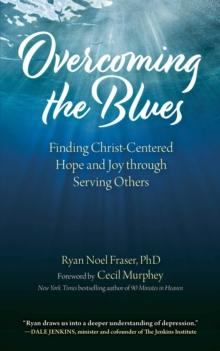 Overcoming the Blues : Finding Christ-Centered Hope and Joy through Serving Others